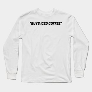 BUYS ICED COFFEE Long Sleeve T-Shirt